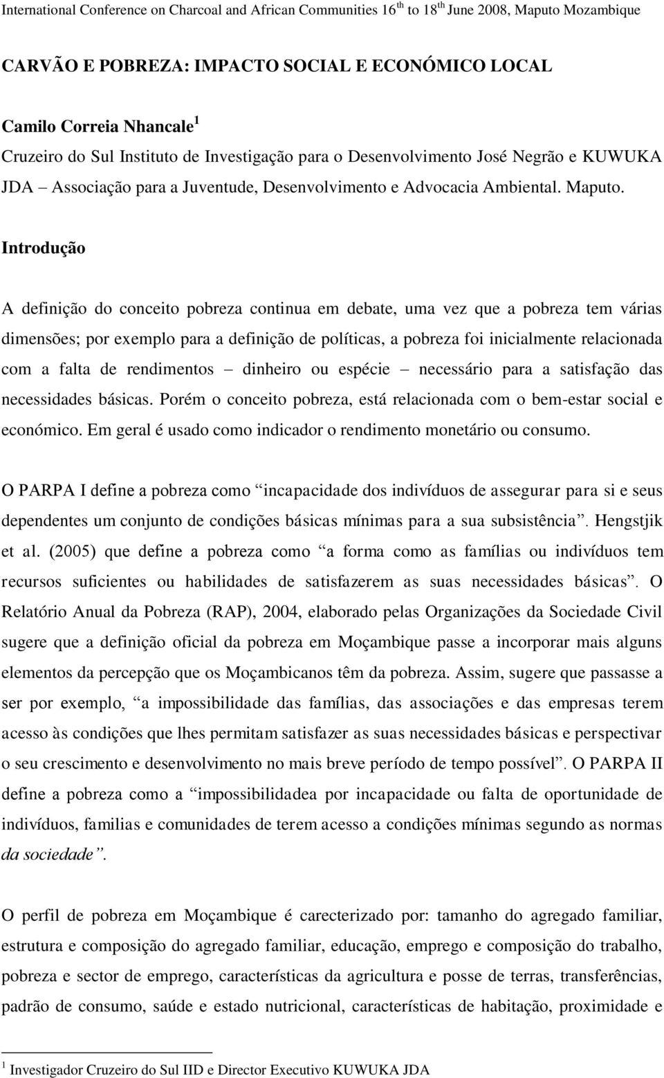 Introdução A definição do conceito pobreza continua em debate, uma vez que a pobreza tem várias dimensões; por exemplo para a definição de políticas, a pobreza foi inicialmente relacionada com a