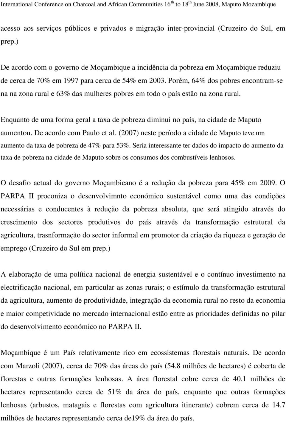 Porém, 64% dos pobres encontram-se na na zona rural e 63% das mulheres pobres em todo o país estão na zona rural.