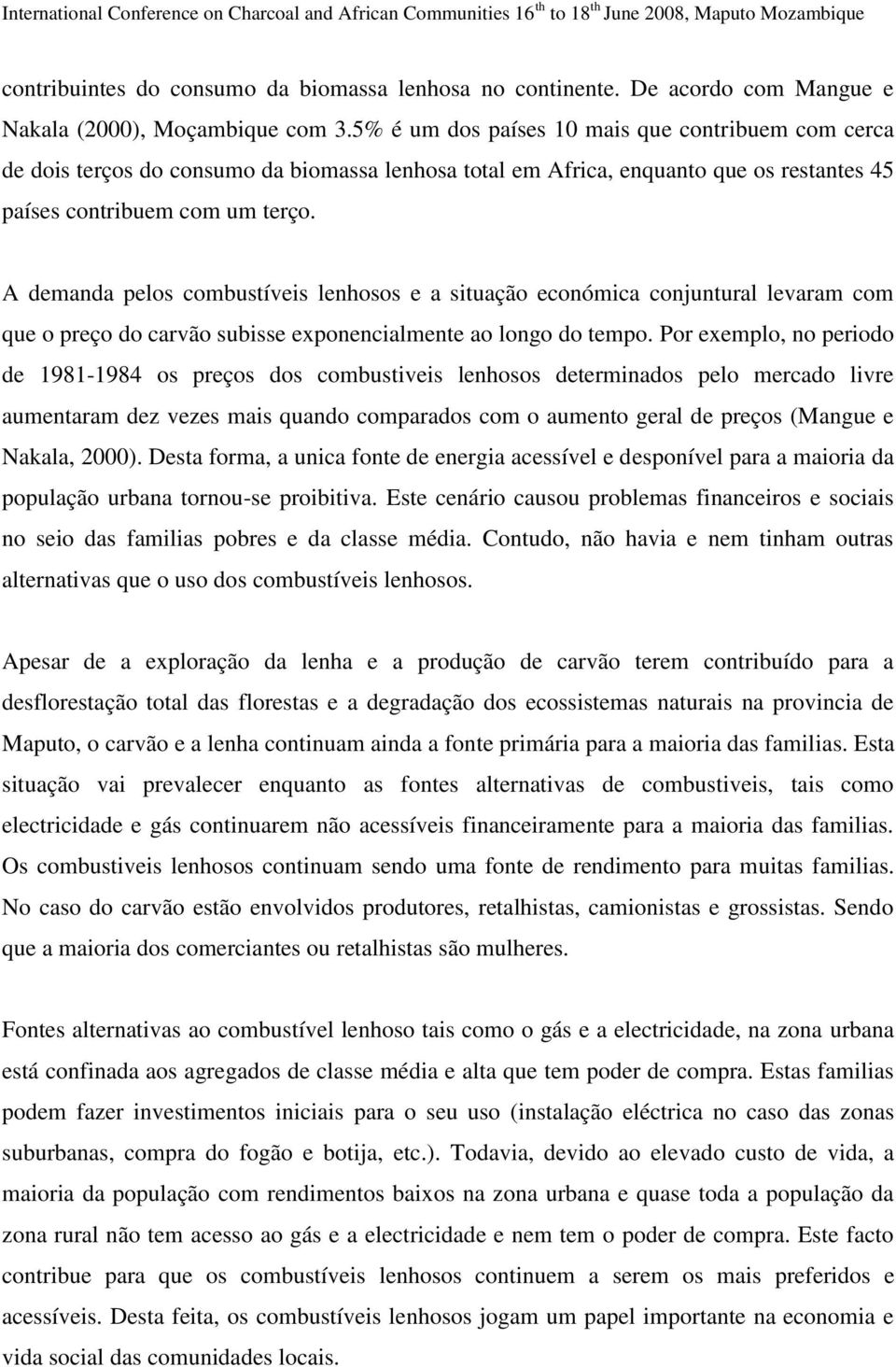 A demanda pelos combustíveis lenhosos e a situação económica conjuntural levaram com que o preço do carvão subisse exponencialmente ao longo do tempo.