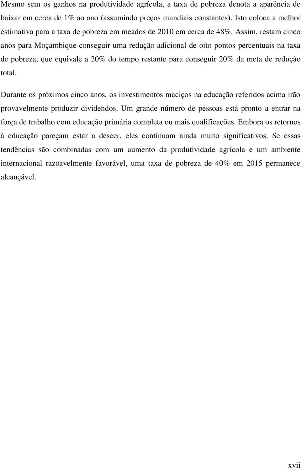 Assim, restam cinco anos para Moçambique conseguir uma redução adicional de oito pontos percentuais na taxa de pobreza, que equivale a 20% do tempo restante para conseguir 20% da meta de redução