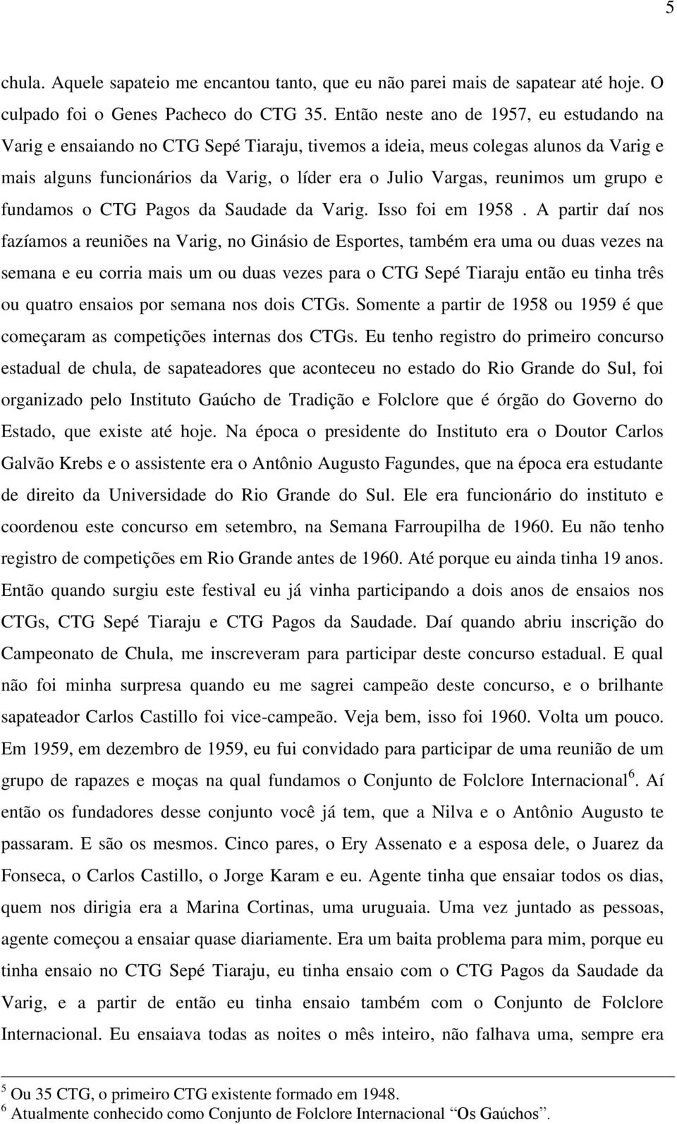 um grupo e fundamos o CTG Pagos da Saudade da Varig. Isso foi em 1958.