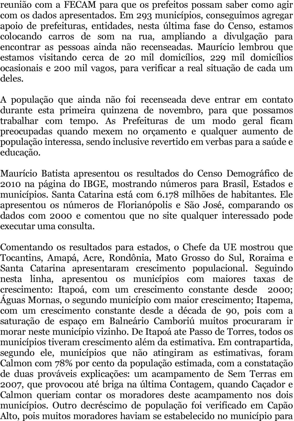 recenseadas. Maurício lembrou que estamos visitando cerca de 20 mil domicílios, 229 mil domicílios ocasionais e 200 mil vagos, para verificar a real situação de cada um deles.