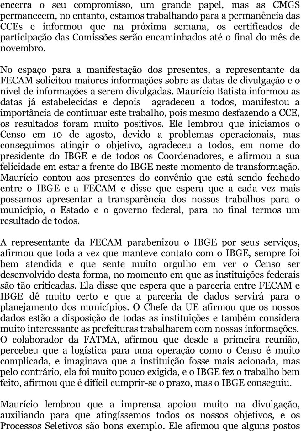 No espaço para a manifestação dos presentes, a representante da FECAM solicitou maiores informações sobre as datas de divulgação e o nível de informações a serem divulgadas.