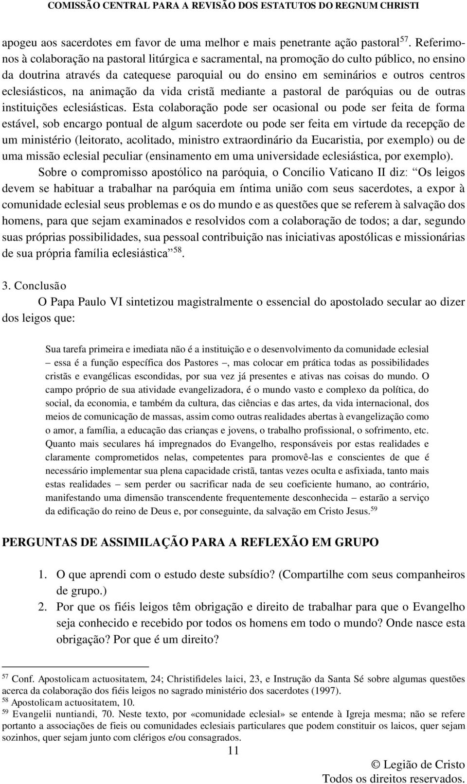 eclesiásticos, na animação da vida cristã mediante a pastoral de paróquias ou de outras instituições eclesiásticas.