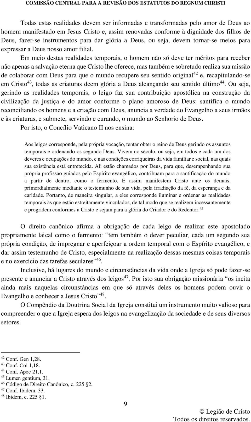 Em meio destas realidades temporais, o homem não só deve ter méritos para receber não apenas a salvação eterna que Cristo lhe oferece, mas também e sobretudo realiza sua missão de colaborar com Deus