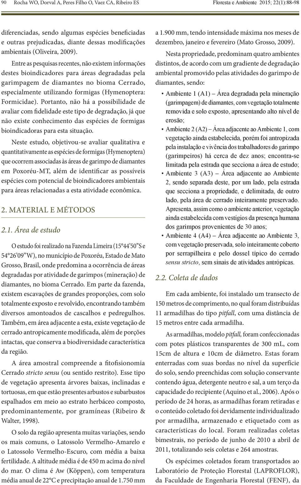 Entre as pesquisas recentes, não existem informações destes bioindicadores para áreas degradadas pela garimpagem de diamantes no bioma Cerrado, especialmente utilizando formigas (Hymenoptera: