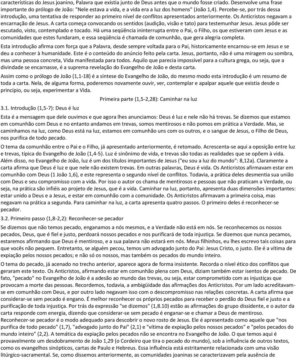 Percebe-se, por trás dessa introdução, uma tentativa de responder ao primeiro nível de conflitos apresentados anteriormente. Os Anticristos negavam a encarnação de Jesus.