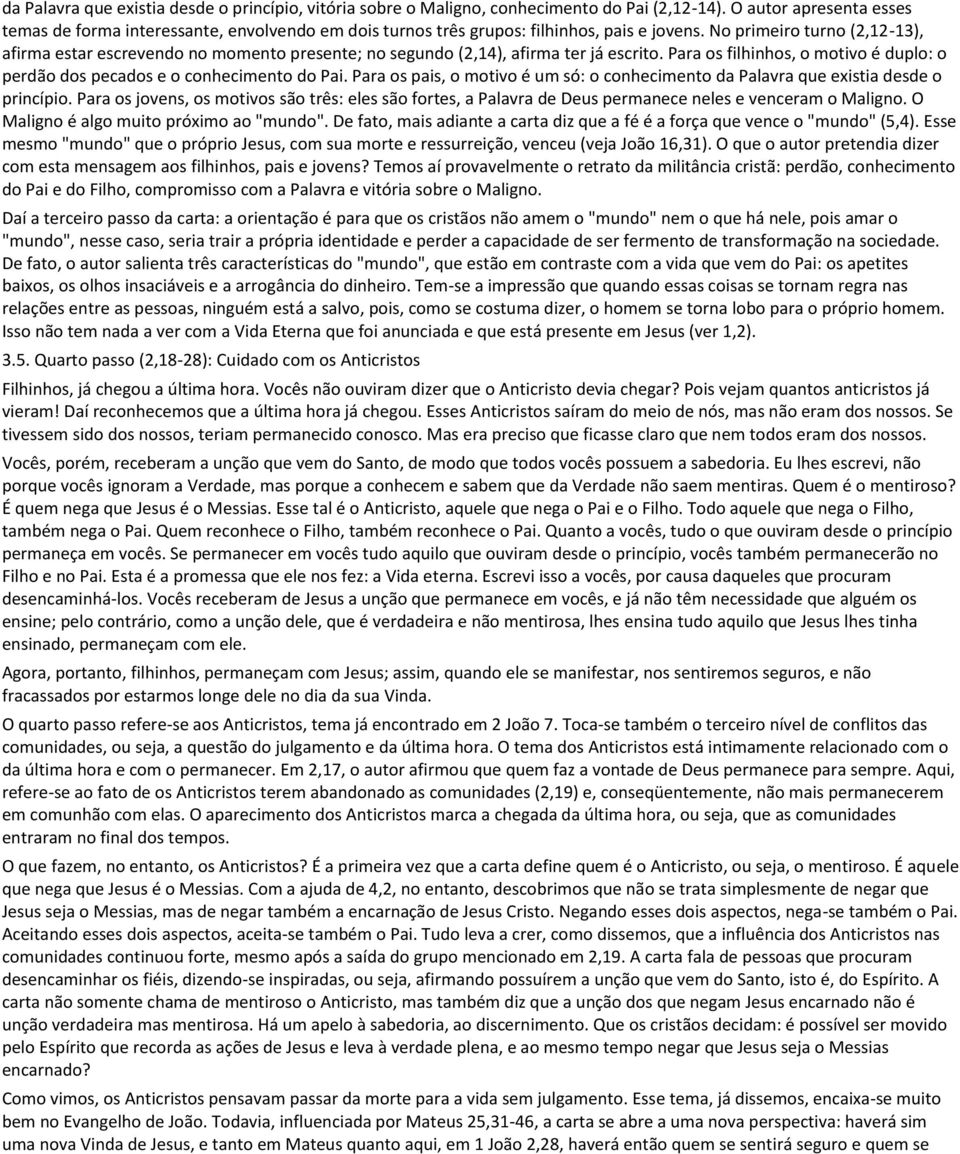 No primeiro turno (2,12-13), afirma estar escrevendo no momento presente; no segundo (2,14), afirma ter já escrito. Para os filhinhos, o motivo é duplo: o perdão dos pecados e o conhecimento do Pai.