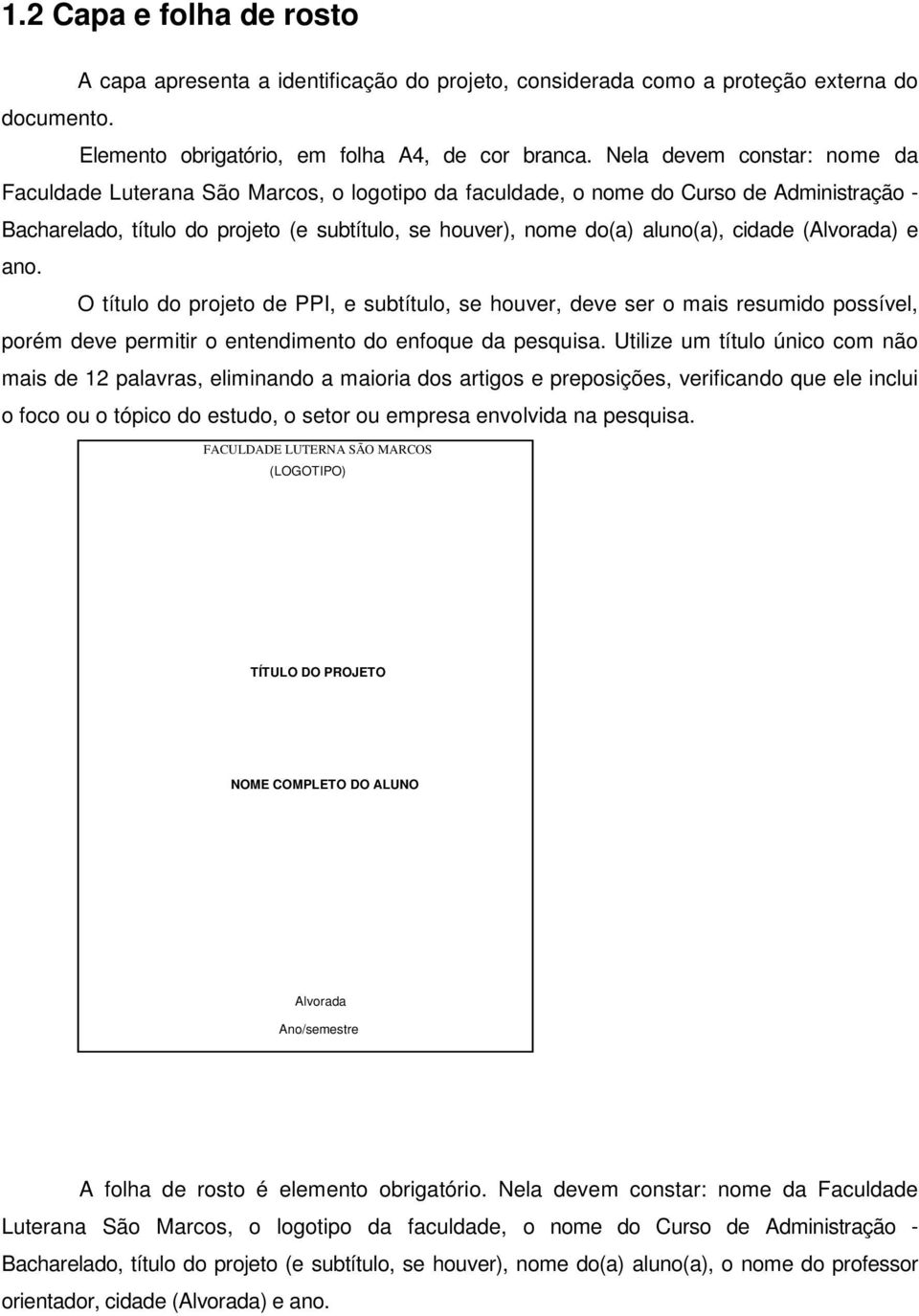 cidade (Alvorada) e ano. O título do projeto de PPI, e subtítulo, se houver, deve ser o mais resumido possível, porém deve permitir o entendimento do enfoque da pesquisa.