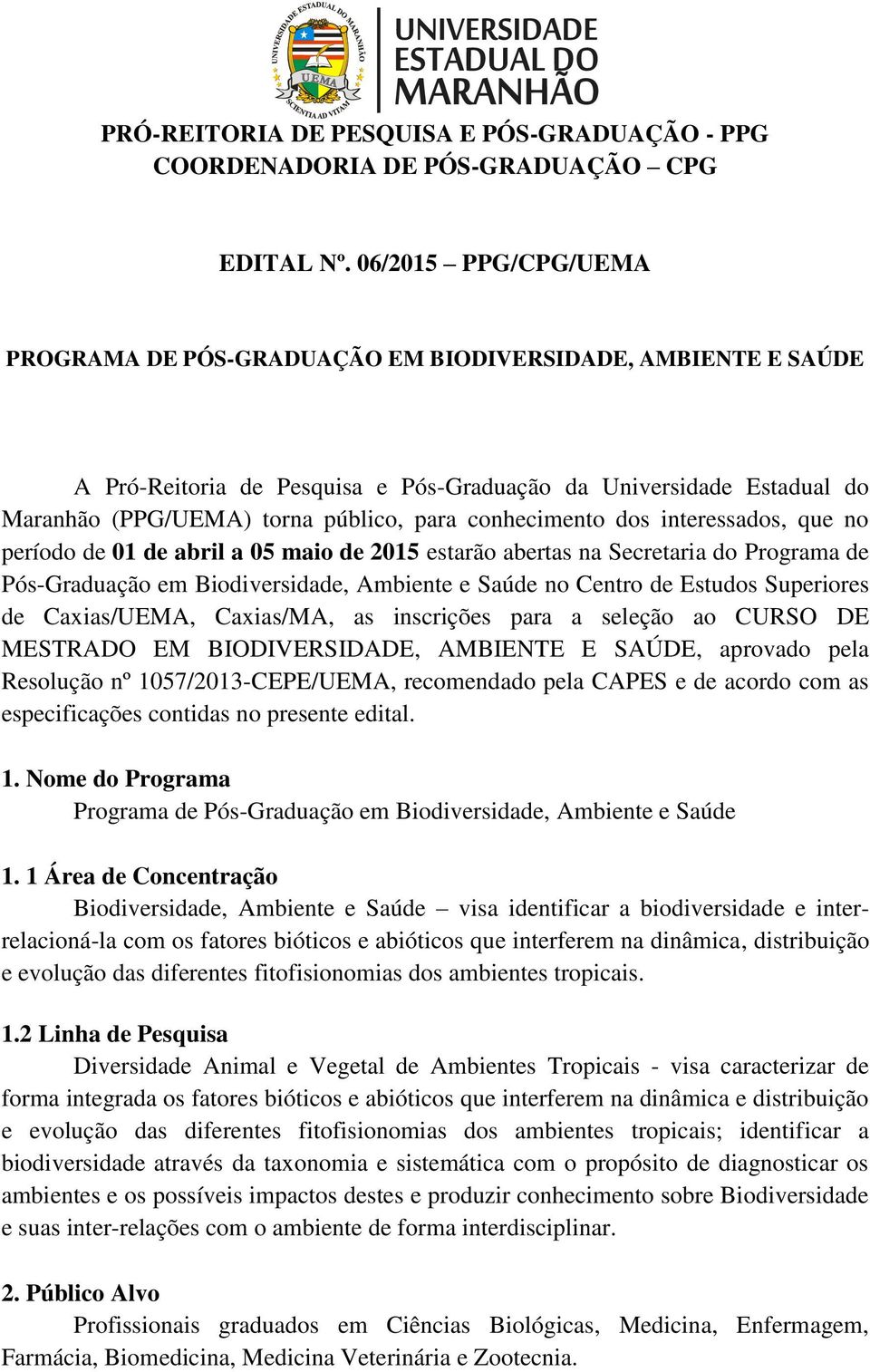 conhecimento dos interessados, que no período de 01 de abril a 05 maio de 2015 estarão abertas na Secretaria do Programa de Pós-Graduação em Biodiversidade, Ambiente e Saúde no Centro de Estudos