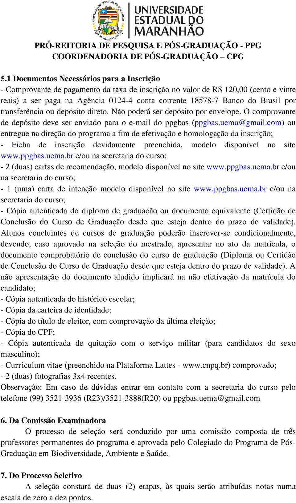 com) ou entregue na direção do programa a fim de efetivação e homologação da inscrição; - Ficha de inscrição devidamente preenchida, modelo disponível no site www.ppgbas.uema.