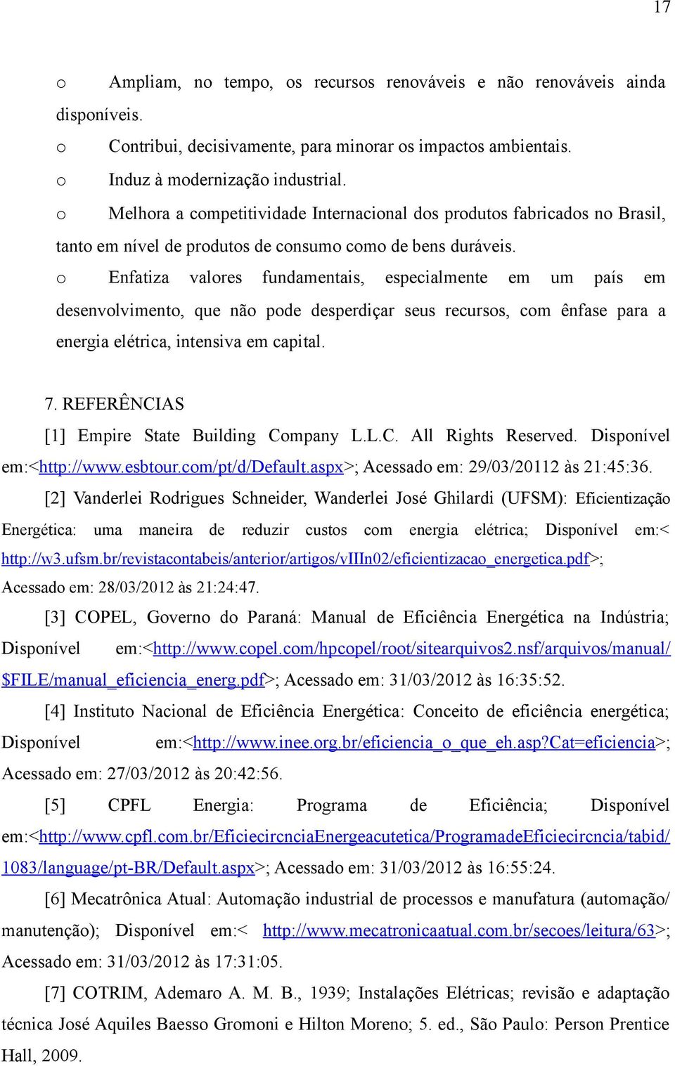 o Enfatiza valores fundamentais, especialmente em um país em desenvolvimento, que não pode desperdiçar seus recursos, com ênfase para a energia elétrica, intensiva em capital. 7.