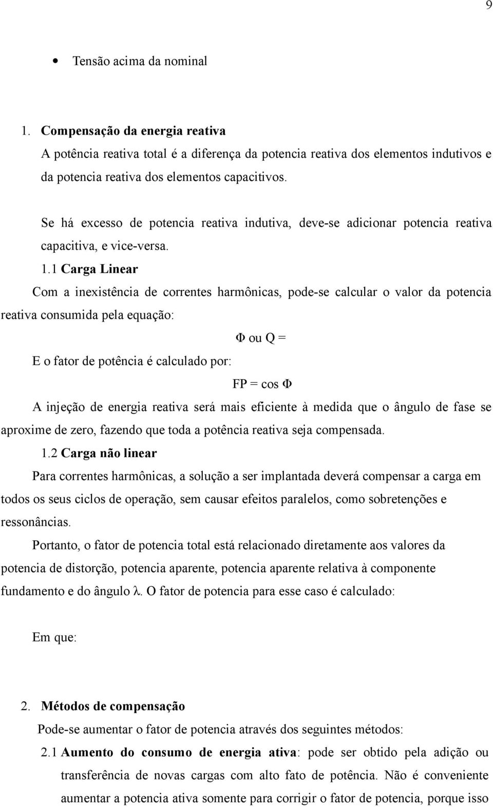 1 Carga Linear Com a inexistência de correntes harmônicas, pode-se calcular o valor da potencia reativa consumida pela equação: Φ ou Q = E o fator de potência é calculado por: FP = cos Φ A injeção de