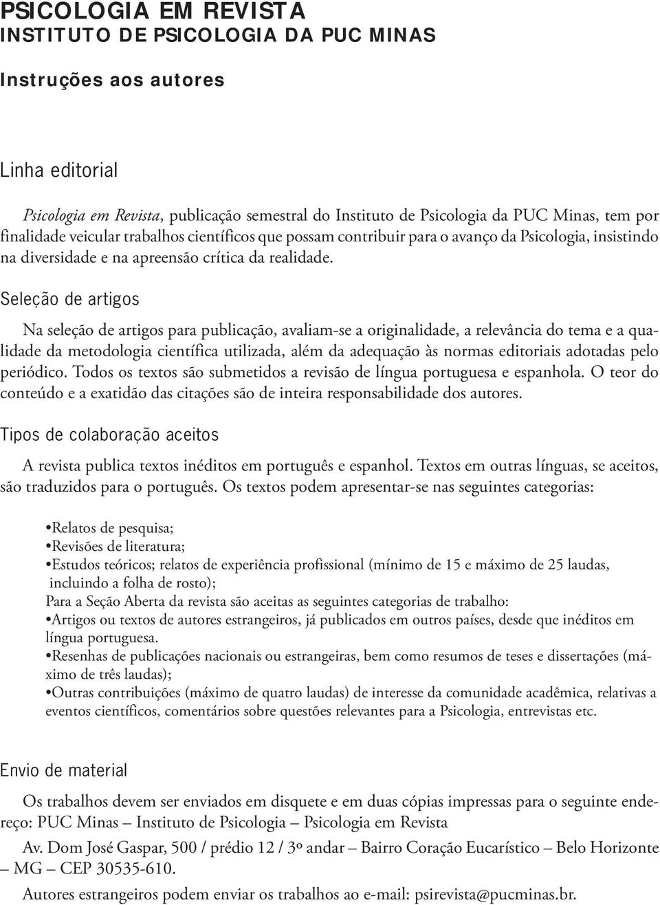 Seleção de artigos Na seleção de artigos para publicação, avaliam-se a originalidade, a relevância do tema e a qualidade da metodologia científica utilizada, além da adequação às normas editoriais