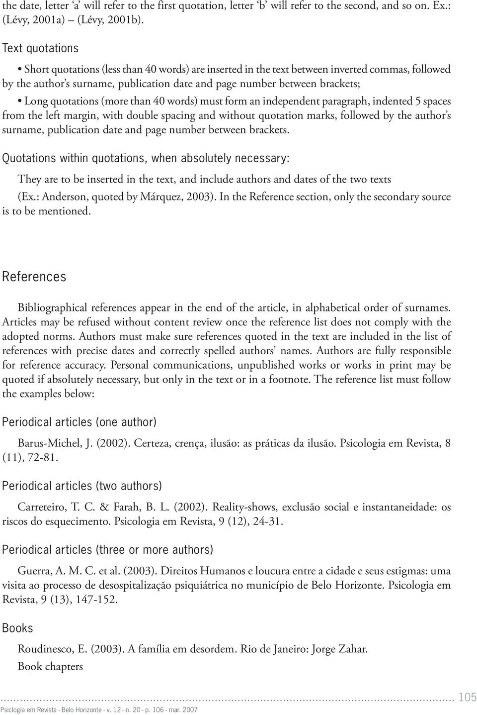 quotations (more than 40 words) must form an independent paragraph, indented 5 spaces from the left margin, with double spacing and without quotation marks, followed by the author s surname,