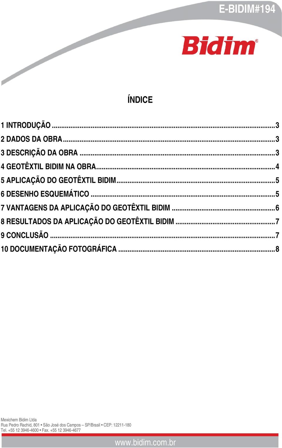 ..5 6 DESENHO ESQUEMÁTICO...5 7 VANTAGENS DA APLICAÇÃO DO GEOTÊXTIL BIDIM.