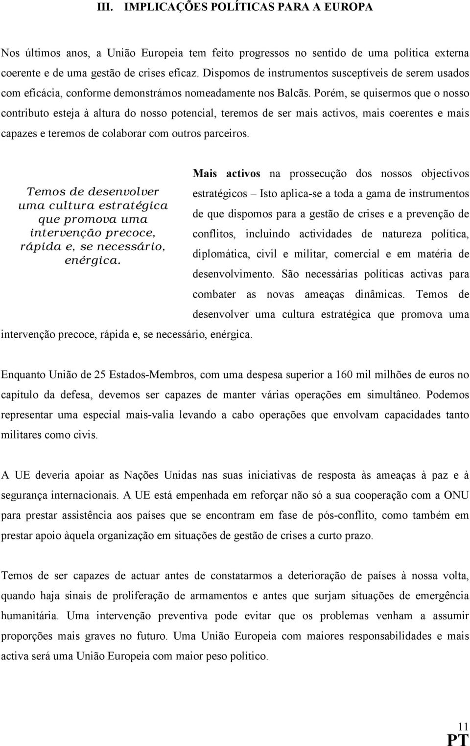 Porém, se quisermos que o nosso contributo esteja à altura do nosso potencial, teremos de ser mais activos, mais coerentes e mais capazes e teremos de colaborar com outros parceiros.