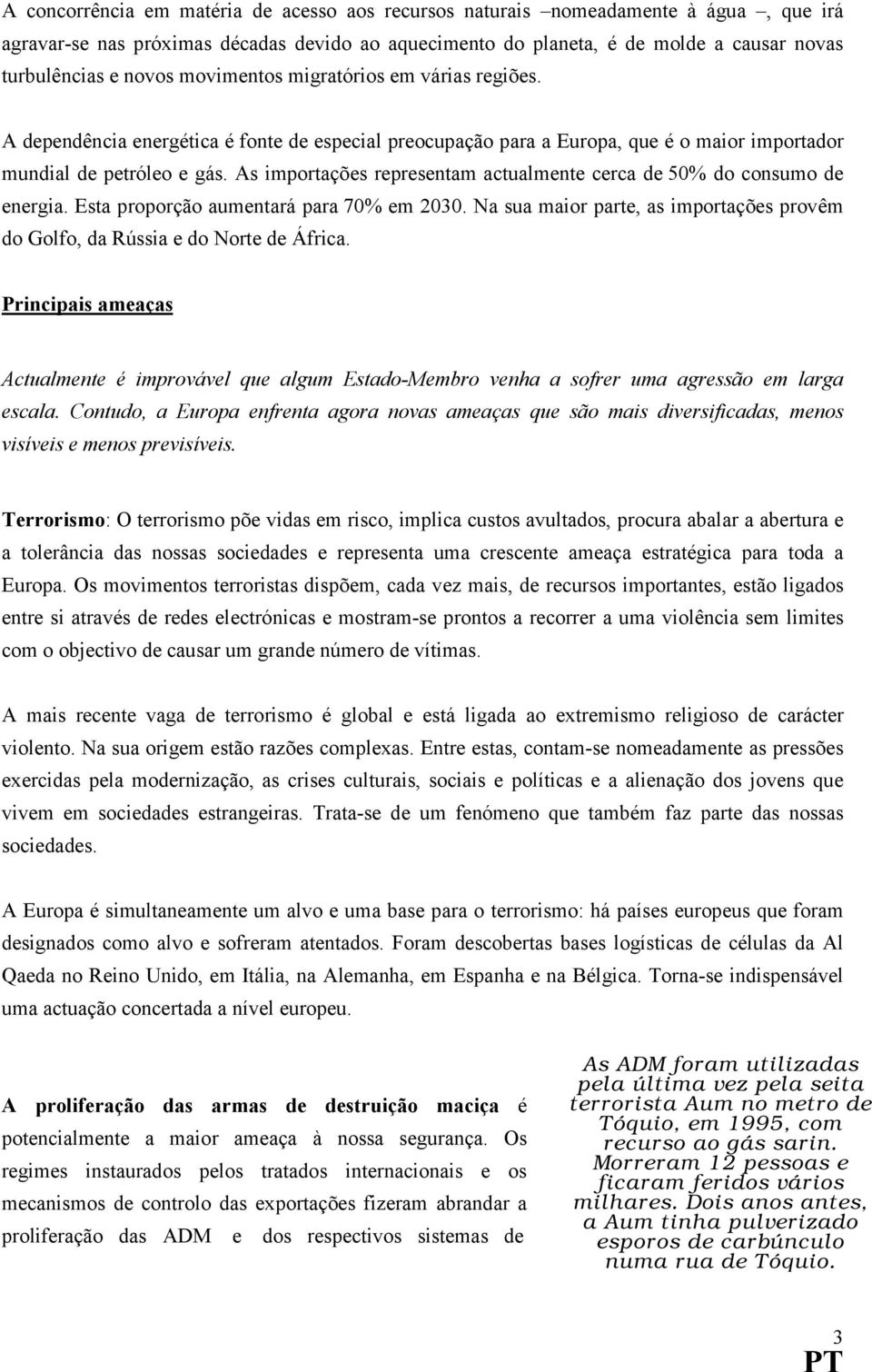 As importações representam actualmente cerca de 50% do consumo de energia. Esta proporção aumentará para 70% em 2030.