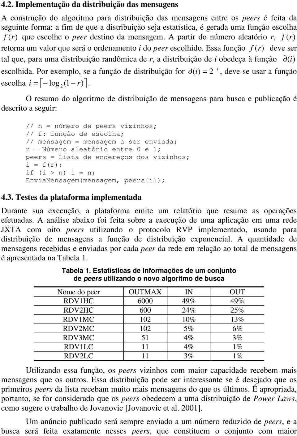 Essa função f (r) deve ser tal que, para uma distribuição randômica de r, a distribuição de i obedeça à função (i) escolhida. Por exemplo, se a função de distribuição for i = log 2 (1 r).