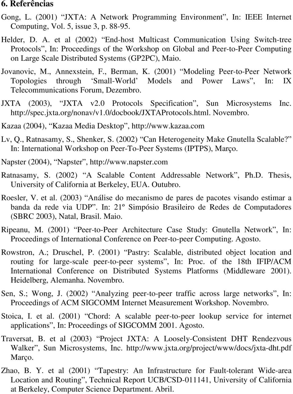 et al (2002) End-host Multicast Communication Using Switch-tree Protocols, In: Proceedings of the Workshop on Global and Peer-to-Peer Computing on Large Scale Distributed Systems (GP2PC), Maio.