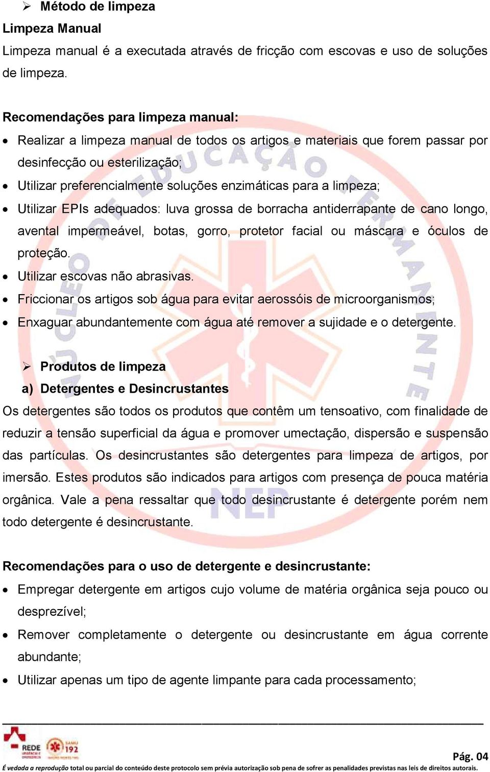 limpeza; Utilizar EPIs adequados: luva grossa de borracha antiderrapante de cano longo, avental impermeável, botas, gorro, protetor facial ou máscara e óculos de proteção.