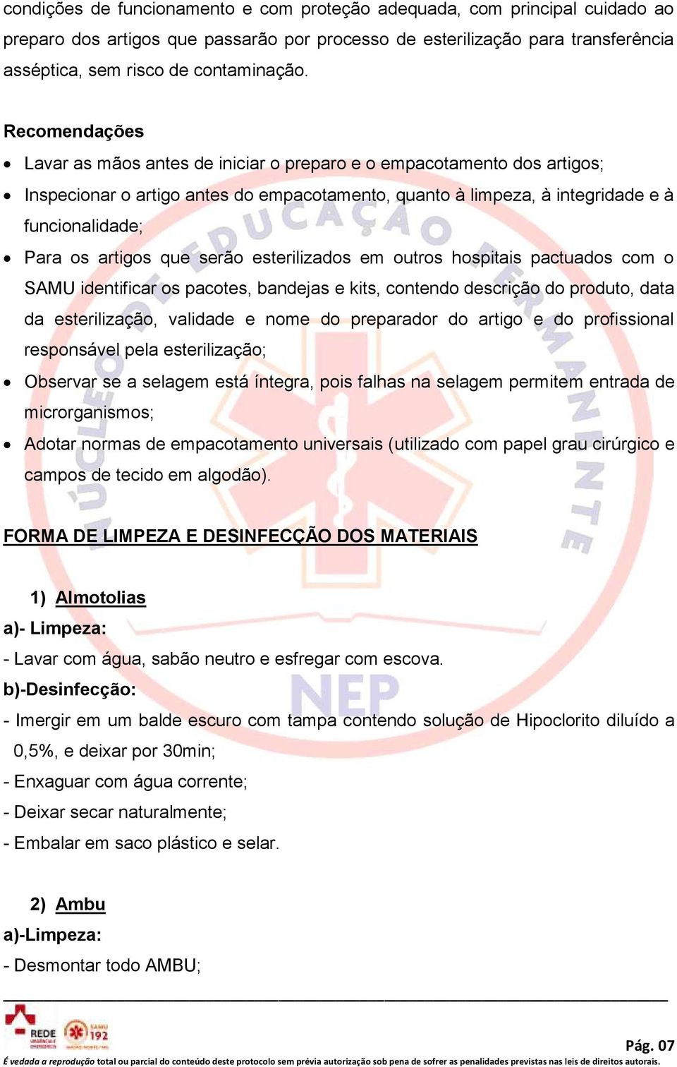 que serão esterilizados em outros hospitais pactuados com o SAMU identificar os pacotes, bandejas e kits, contendo descrição do produto, data da esterilização, validade e nome do preparador do artigo