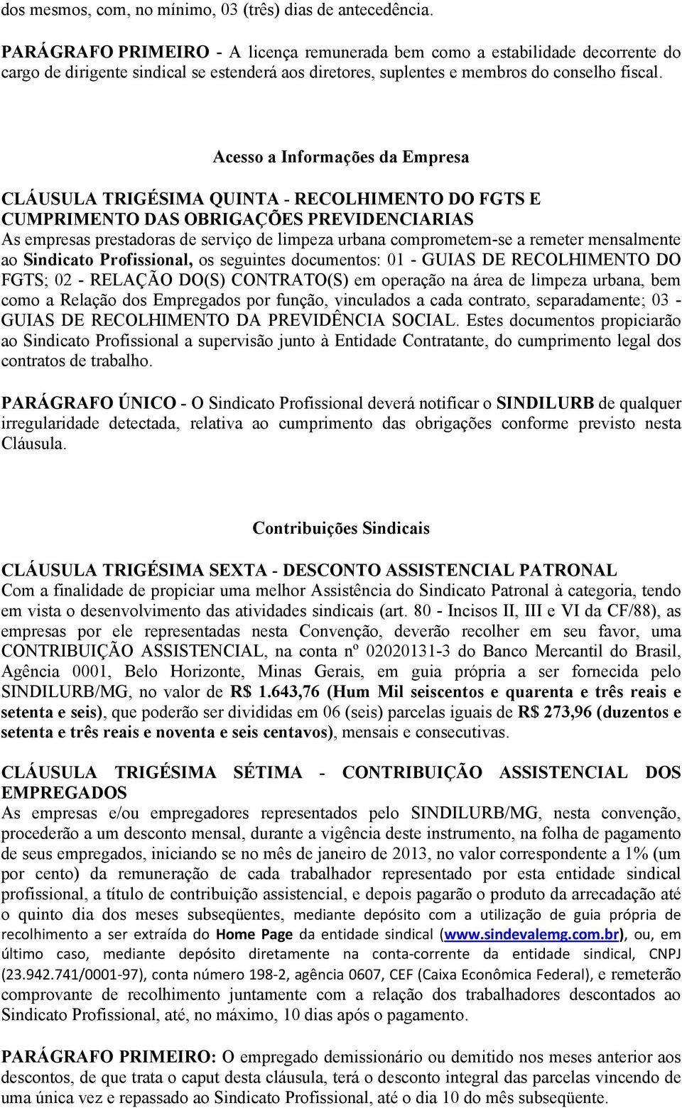 Acesso a Informações da Empresa CLÁUSULA TRIGÉSIMA QUINTA - RECOLHIMENTO DO FGTS E CUMPRIMENTO DAS OBRIGAÇÕES PREVIDENCIARIAS As empresas prestadoras de serviço de limpeza urbana comprometem-se a