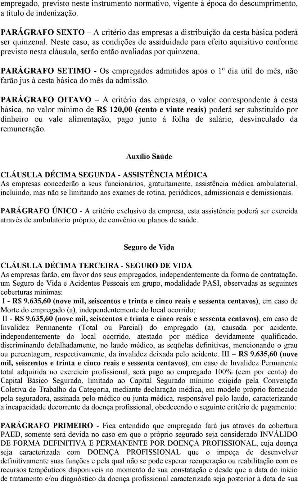 Neste caso, as condições de assiduidade para efeito aquisitivo conforme previsto nesta cláusula, serão então avaliadas por quinzena.