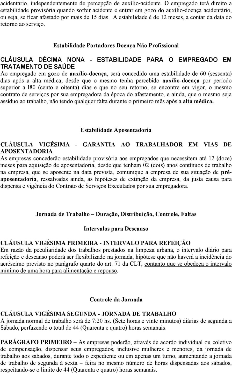 A estabilidade é de 12 meses, a contar da data do retorno ao serviço.