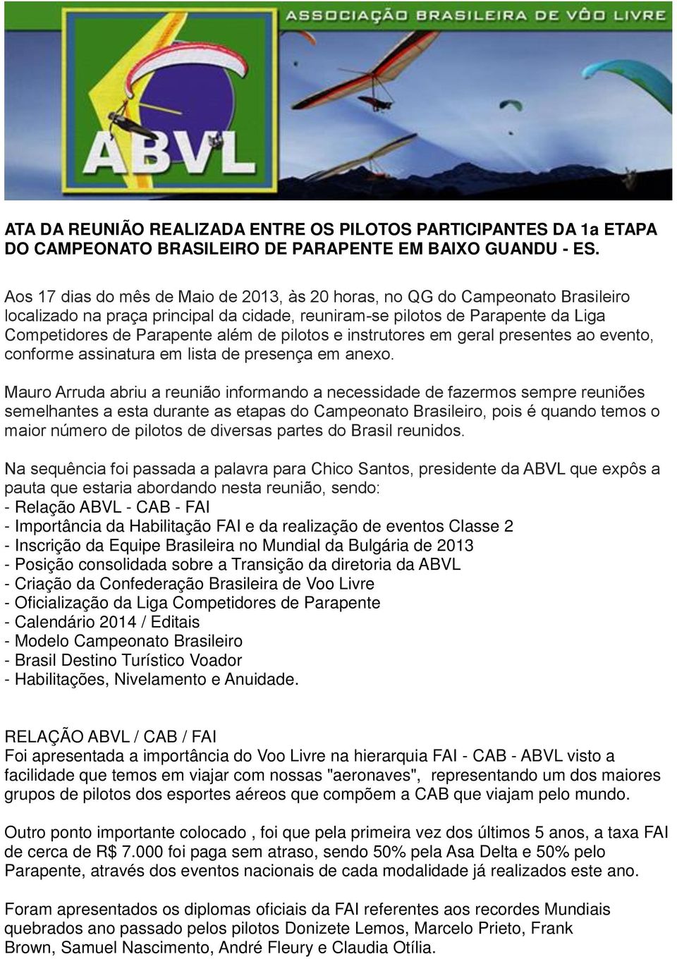 pilotos e instrutores em geral presentes ao evento, conforme assinatura em lista de presença em anexo.