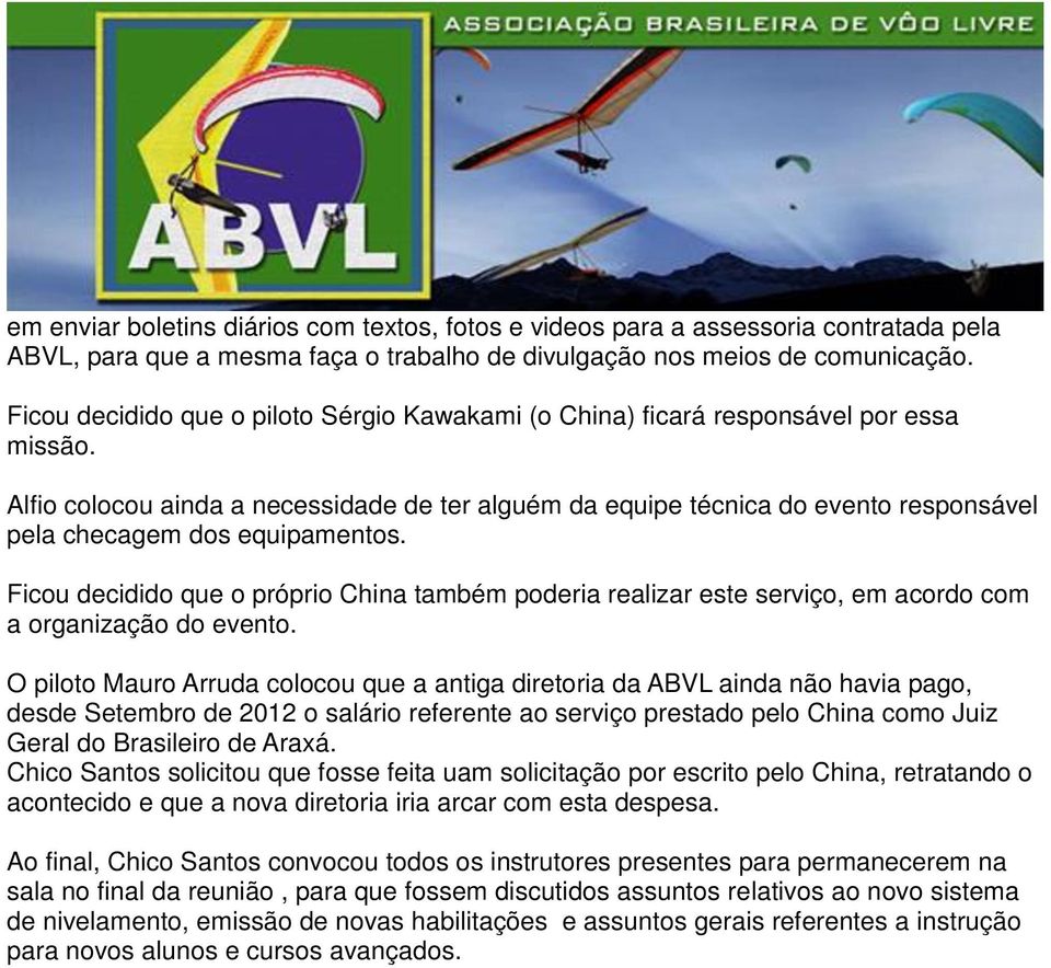 Alfio colocou ainda a necessidade de ter alguém da equipe técnica do evento responsável pela checagem dos equipamentos.