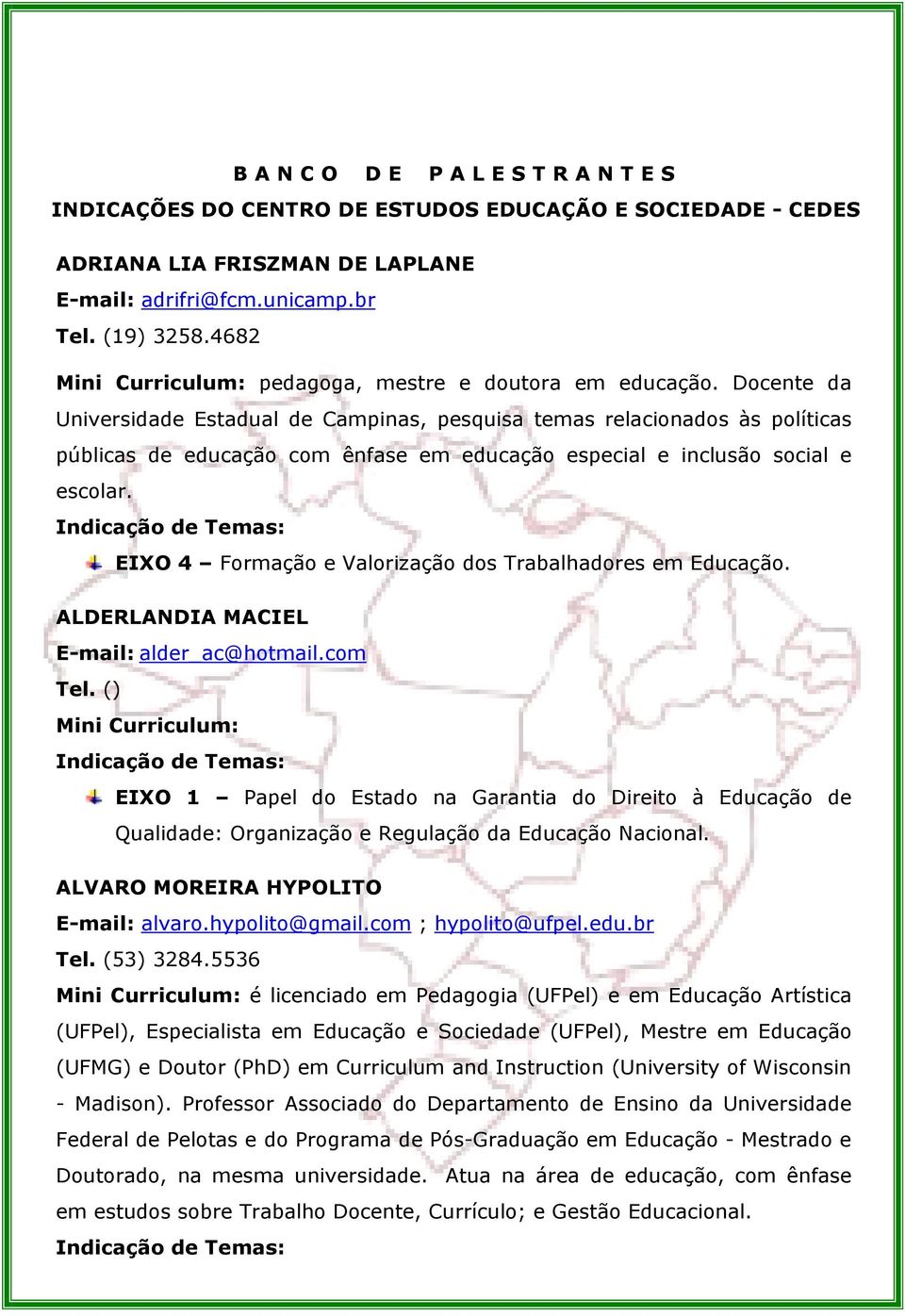 Docente da Universidade Estadual de Campinas, pesquisa temas relacionados às políticas públicas de educação com ênfase em educação especial e inclusão social e escolar.