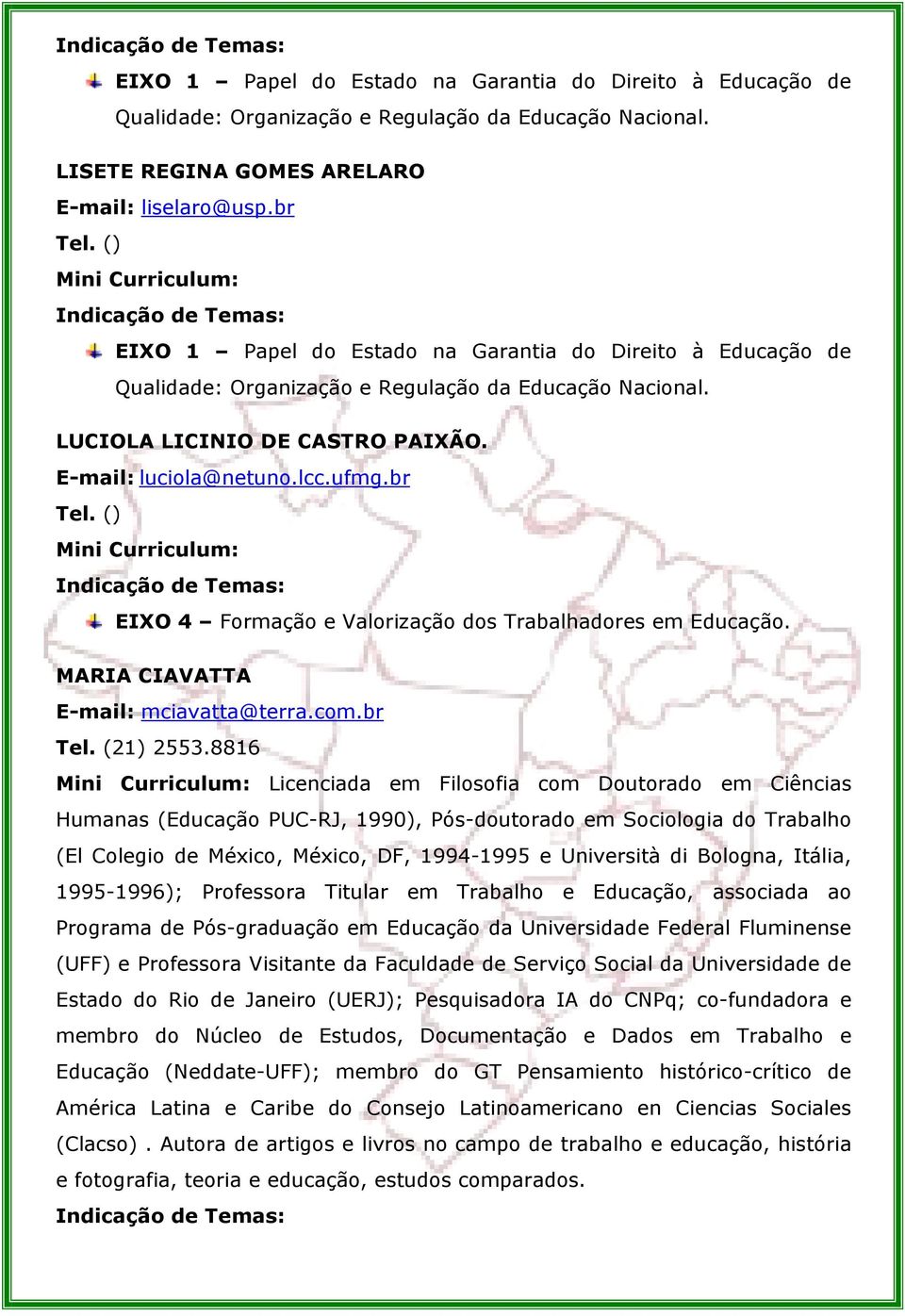 Itália, 1995-1996); Professora Titular em Trabalho e Educação, associada ao Programa de Pós-graduação em Educação da Universidade Federal Fluminense (UFF) e Professora Visitante da Faculdade de