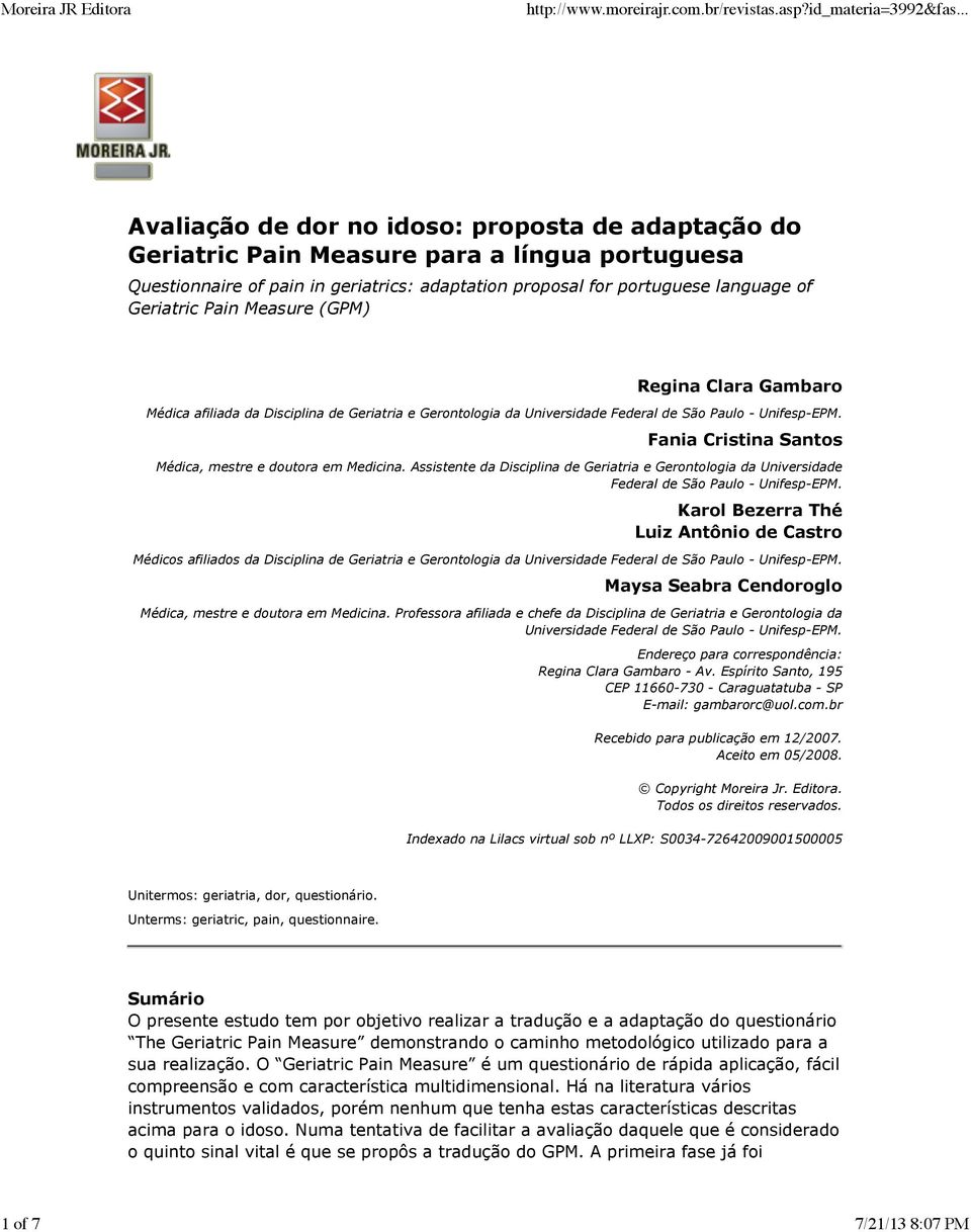 Fania Cristina Santos Médica, mestre e doutora em Medicina. Assistente da Disciplina de Geriatria e Gerontologia da Universidade Federal de São Paulo - Unifesp-EPM.