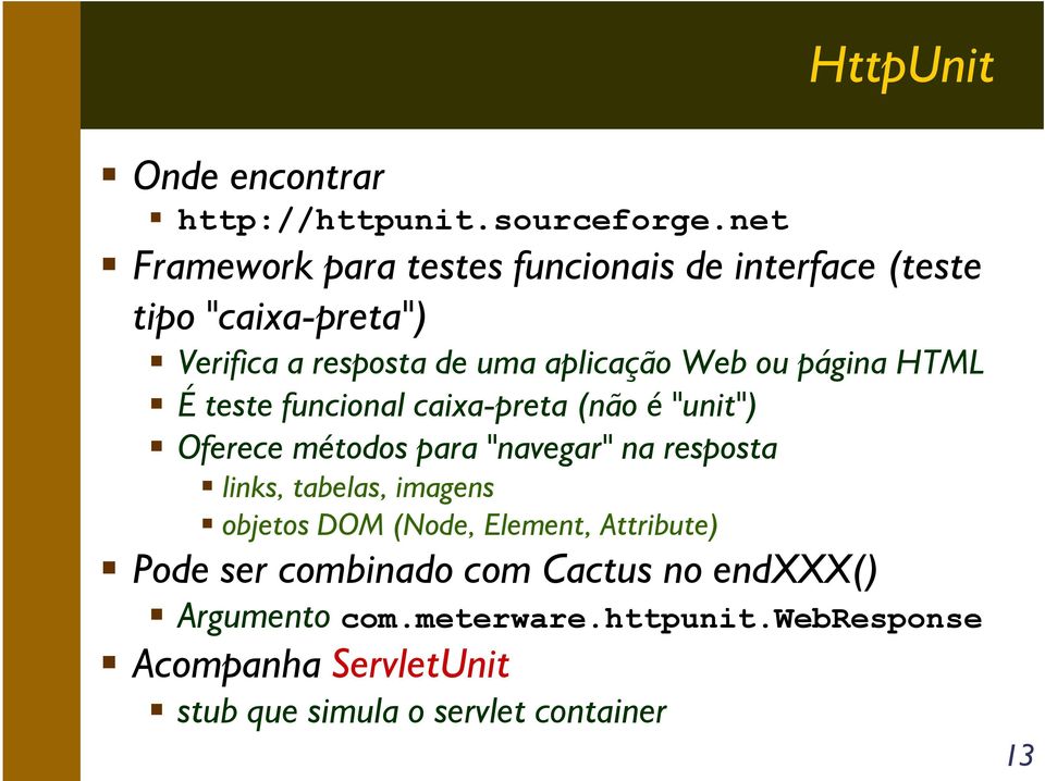 página HTML É teste funcional caixa-preta (não é "unit") Oferece métodos para "navegar" na resposta links, tabelas,