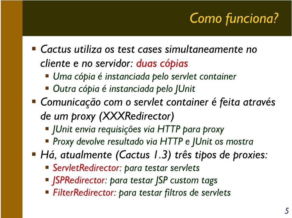 cópia é instanciada pelo JUnit Comunicação com o servlet container é feita através de um proxy (XXXRedirector) JUnit envia requisições