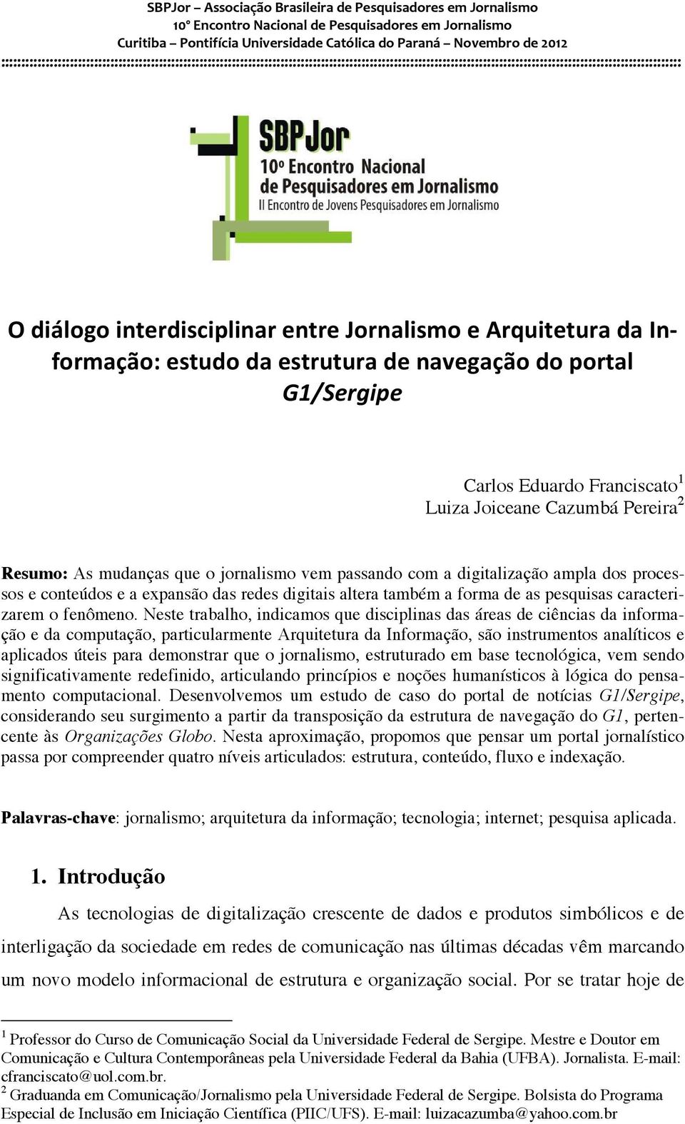 Neste trabalho, indicamos que disciplinas das áreas de ciências da informação e da computação, particularmente Arquitetura da Informação, são instrumentos analíticos e aplicados úteis para demonstrar