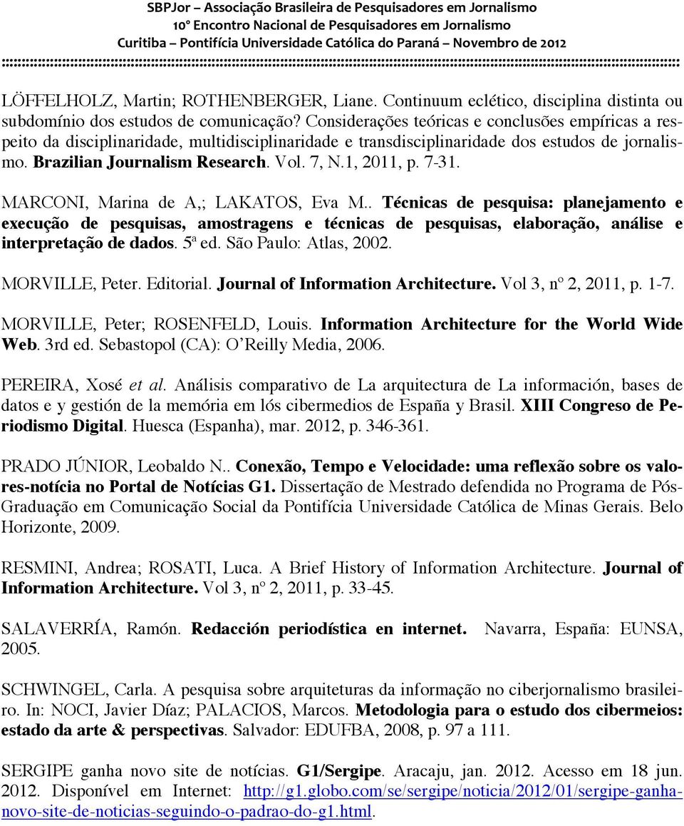 1, 2011, p. 7-31. MARCONI, Marina de A,; LAKATOS, Eva M.. Técnicas de pesquisa: planejamento e execução de pesquisas, amostragens e técnicas de pesquisas, elaboração, análise e interpretação de dados.