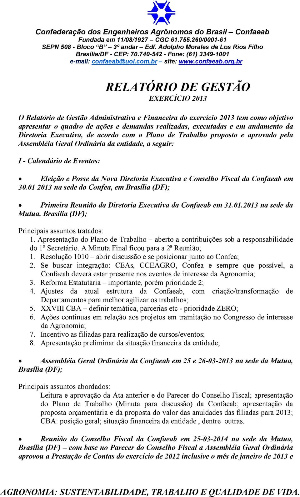 Executiva e Conselho Fiscal da Confaeab em 30.01 2013 na sede do Confea, em Brasília (DF); Primeira Reunião da Diretoria Executiva da Confaeab em 31.01.2013 na sede da Mutua, Brasília (DF); Principais assuntos tratados: 1.