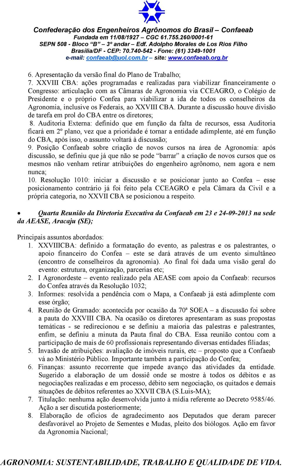 a ida de todos os conselheiros da Agronomia, inclusive os Federais, ao XXVIII CBA. Durante a discussão houve divisão de tarefa em prol do CBA entre os diretores; 8.