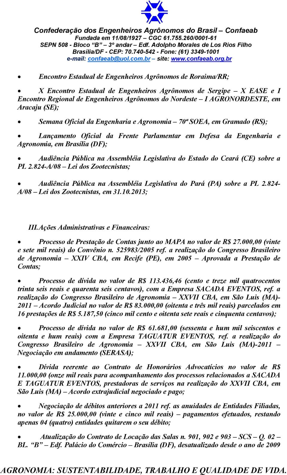 Assembléia Legislativa do Estado do Ceará (CE) sobre a PL 2.824-A/08 Lei dos Zootecnistas; Audiência Pública na Assembléia Legislativa do Pará (PA) sobre a PL 2.824- A/08 Lei dos Zootecnistas, em 31.