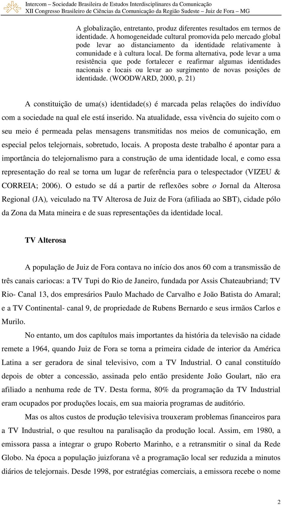 De forma alternativa, pode levar a uma resistência que pode fortalecer e reafirmar algumas identidades nacionais e locais ou levar ao surgimento de novas posições de identidade. (WOODWARD, 2000, p.