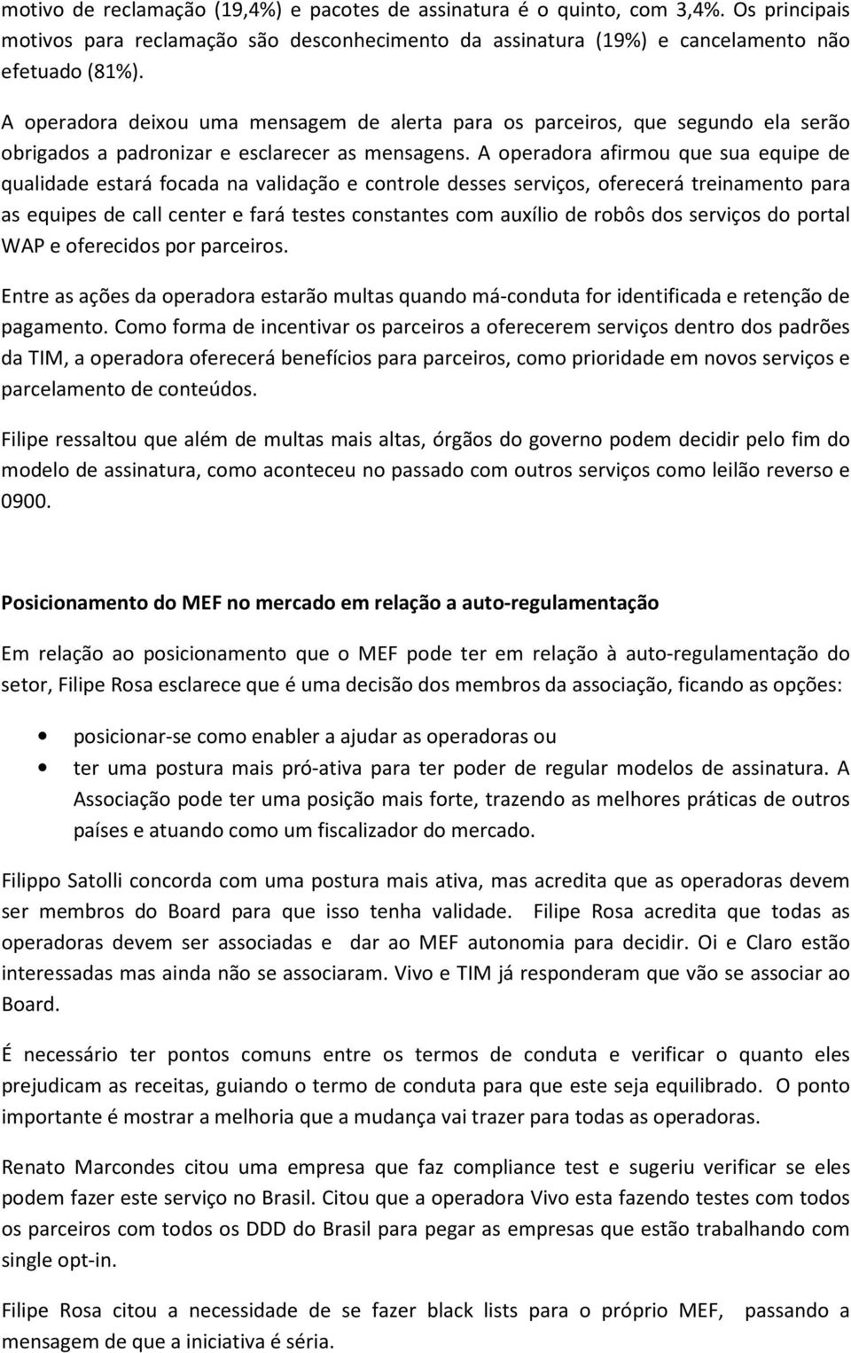 A operadora afirmou que sua equipe de qualidade estará focada na validação e controle desses serviços, oferecerá treinamento para as equipes de call center e fará testes constantes com auxílio de