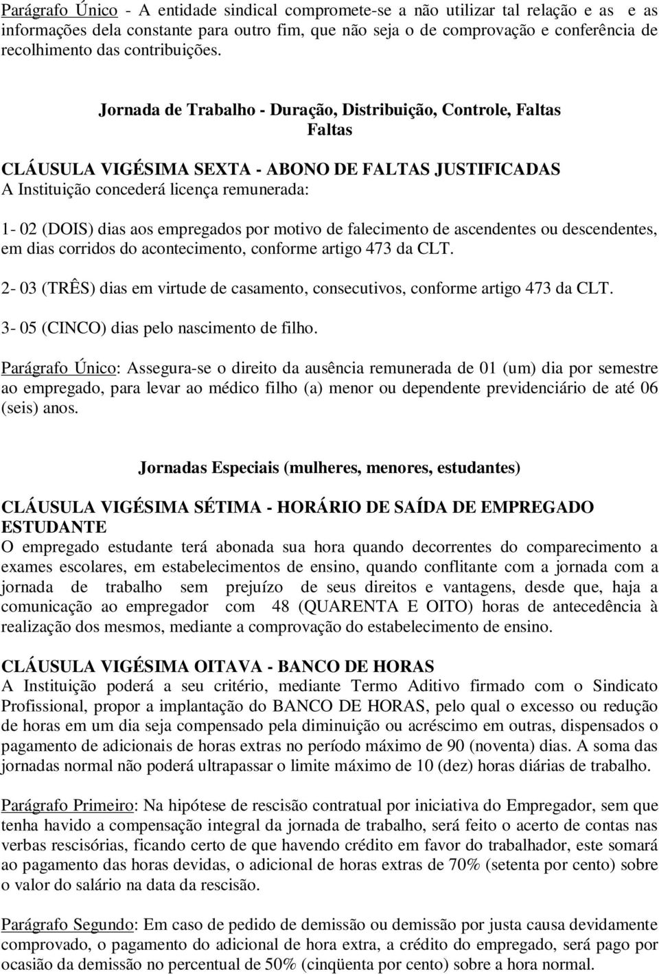 Jornada de Trabalho - Duração, Distribuição, Controle, Faltas Faltas CLÁUSULA VIGÉSIMA SEXTA - ABONO DE FALTAS JUSTIFICADAS A Instituição concederá licença remunerada: 1-02 (DOIS) dias aos empregados