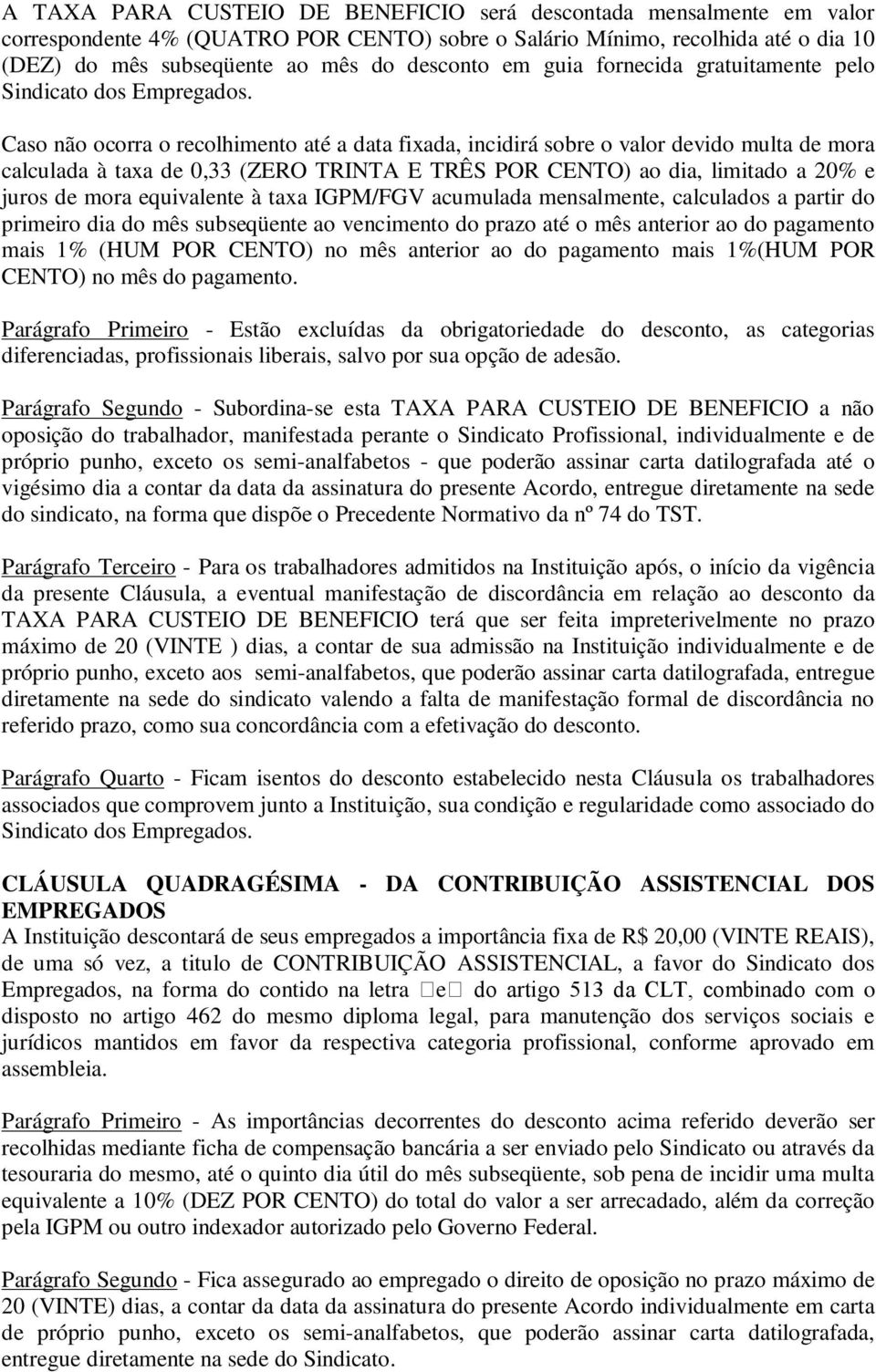 Caso não ocorra o recolhimento até a data fixada, incidirá sobre o valor devido multa de mora calculada à taxa de 0,33 (ZERO TRINTA E TRÊS POR CENTO) ao dia, limitado a 20% e juros de mora