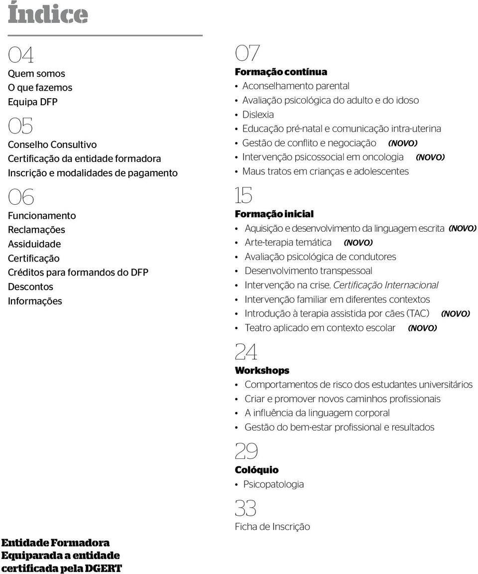 idoso Dislexia Educação pré-natal e comunicação intra-uterina Gestão de conflito e negociação (NOVO) Intervenção psicossocial em oncologia (NOVO) Maus tratos em crianças e adolescentes 15 Formação