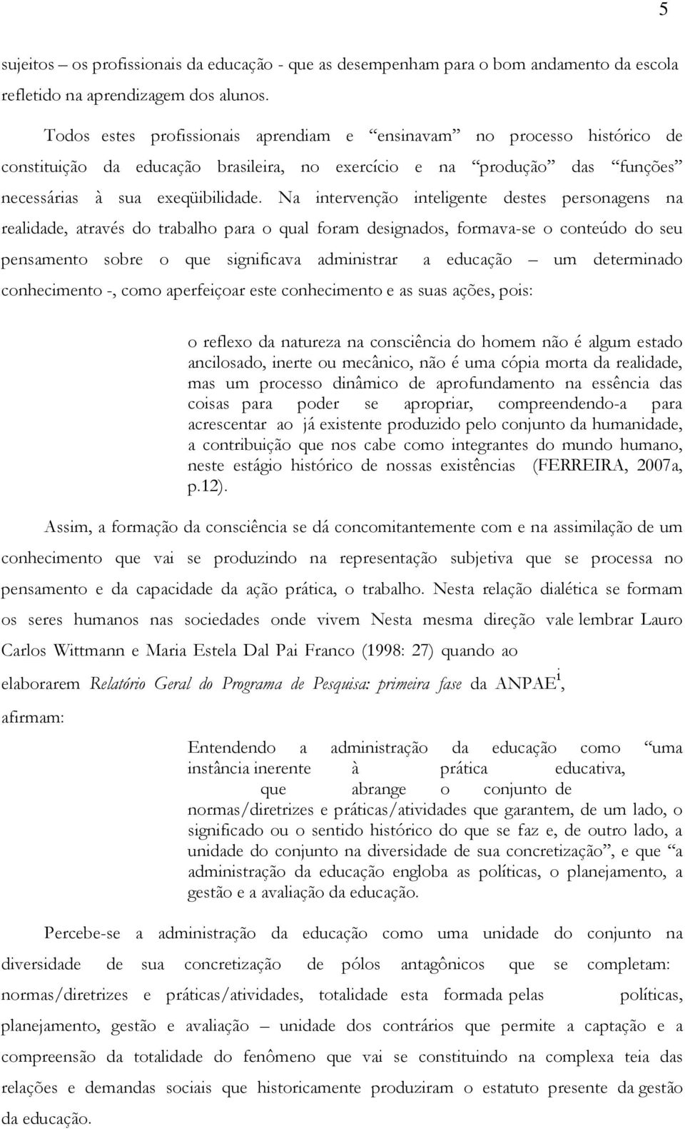 Na intervenção inteligente destes personagens na realidade, através do trabalho para o qual foram designados, formava-se o conteúdo do seu pensamento sobre o que significava administrar conhecimento