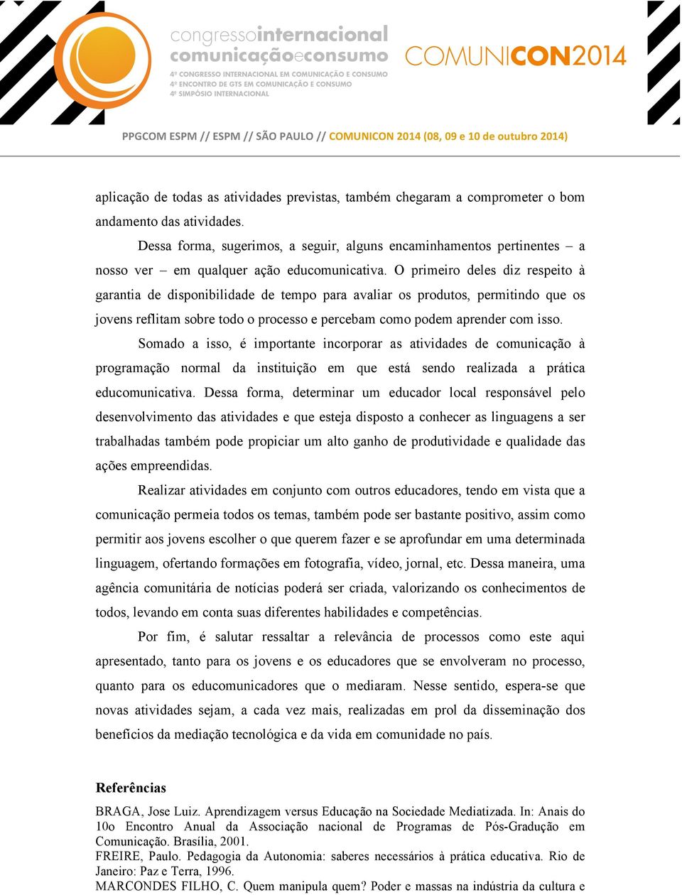 O primeiro deles diz respeito à garantia de disponibilidade de tempo para avaliar os produtos, permitindo que os jovens reflitam sobre todo o processo e percebam como podem aprender com isso.