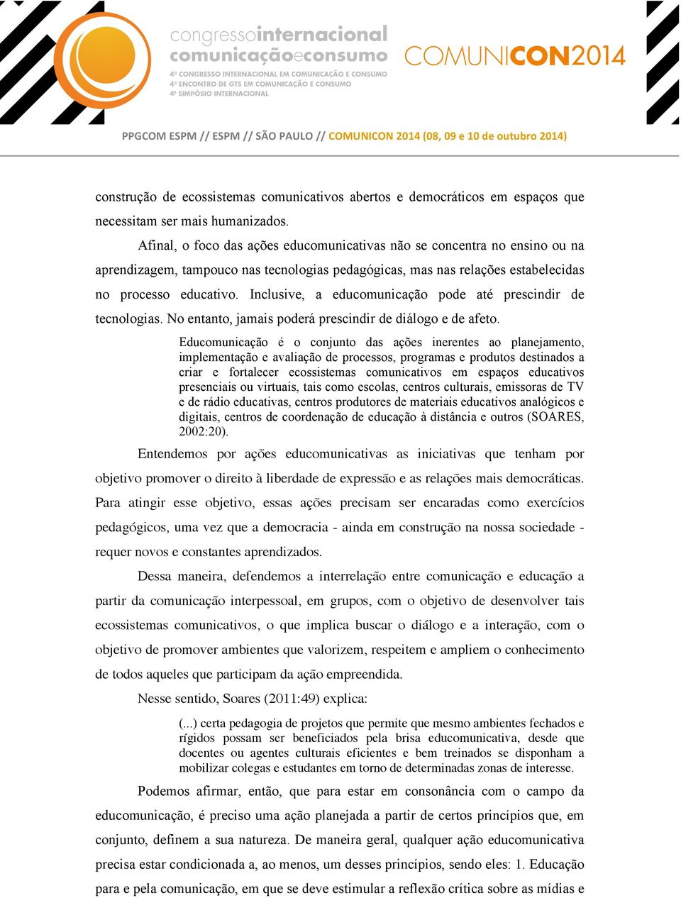 Inclusive, a educomunicação pode até prescindir de tecnologias. No entanto, jamais poderá prescindir de diálogo e de afeto.