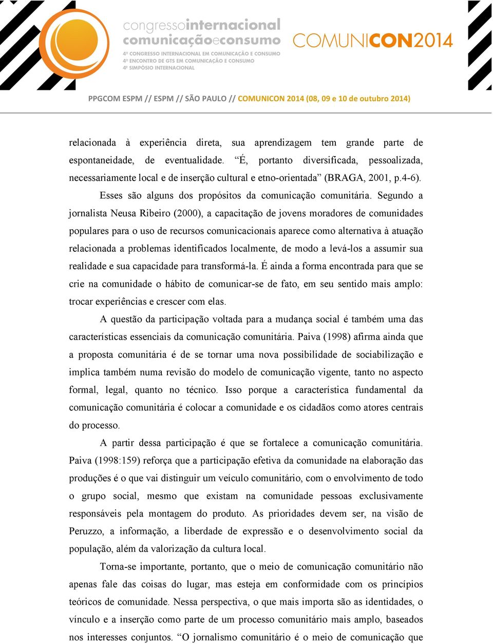 Segundo a jornalista Neusa Ribeiro (2000), a capacitação de jovens moradores de comunidades populares para o uso de recursos comunicacionais aparece como alternativa à atuação relacionada a problemas